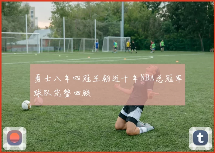 勇士八年四冠王朝近十年NBA总冠军球队完整回顾