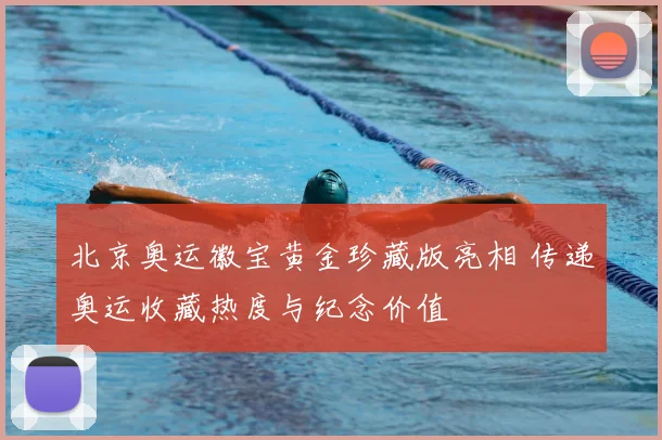 北京奥运徽宝黄金珍藏版亮相 传递奥运收藏热度与纪念价值