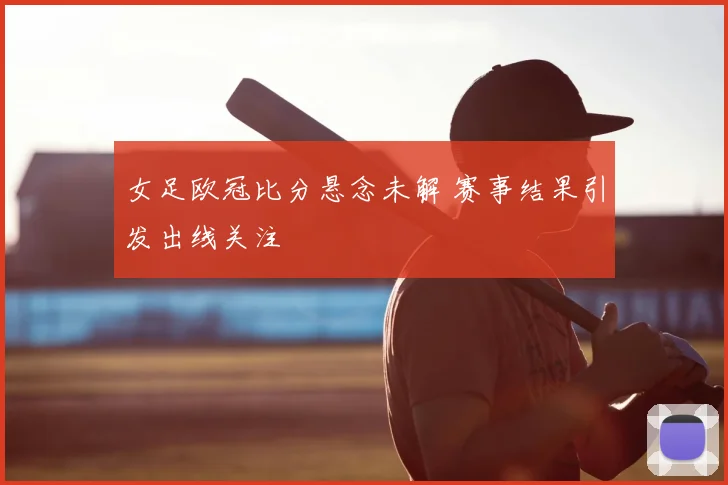女足欧冠比分悬念未解 赛事结果引发出线关注